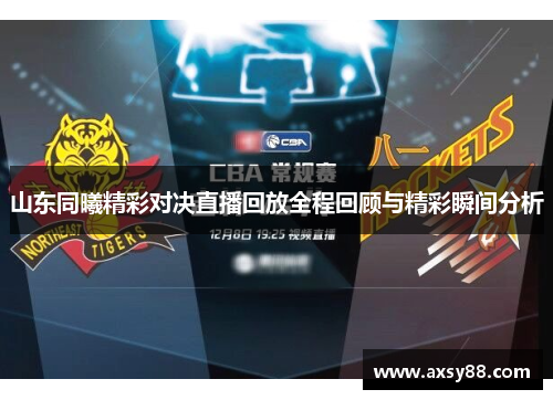 山东同曦精彩对决直播回放全程回顾与精彩瞬间分析