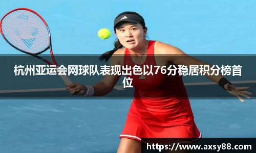 杭州亚运会网球队表现出色以76分稳居积分榜首位